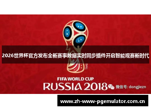 2026世界杯官方发布全新赛事数据实时同步插件开启智能观赛新时代