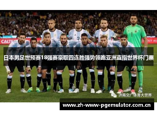 日本男足世预赛18强赛豪取四连胜强势领跑亚洲直指世界杯门票 日本男足世预赛18强赛豪取四连胜强势领跑亚洲直指世界杯门票